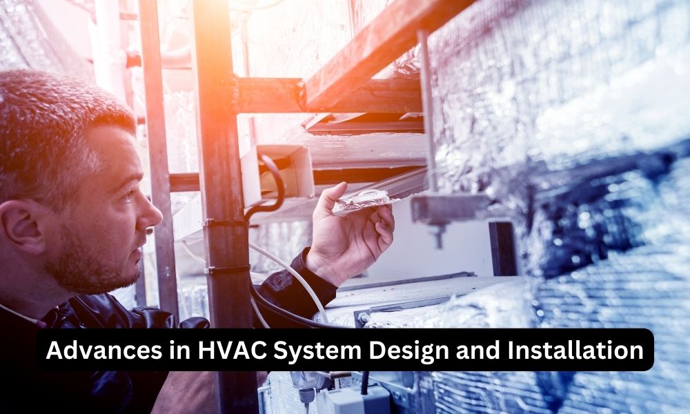 Advances in HVAC System Design and Installation: A Breath of Fresh Air for Your Comfort and Budget